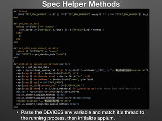 Spec Helper Methods
• Parse the DEVICES env variable and match it’s thread to
the running process, then initialize appium.
 
