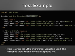 Test Example
• Here is where the UDID environment variable is used. This
will let us know which device ran a speciﬁc test.
 