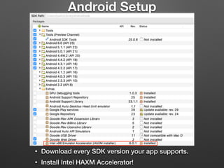 Android Setup
• Download every SDK version your app supports.
• Install Intel HAXM Accelerator!
 