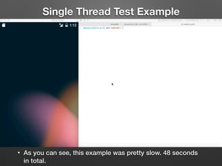Single Thread Test Example
• As you can see, this example was pretty slow. 48 seconds
in total.
 