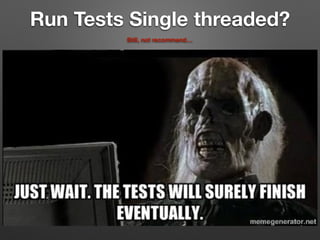Run Tests Single threaded?
Still, not recommend…
 