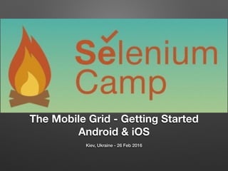 The Mobile Grid - Getting Started
Android & iOS
Kiev, Ukraine - 26 Feb 2016
 