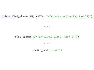 driver.find_element(By.XPATH, "//*[contains(text(),'task')]") 
# vs
 
s(by_xpath("//*[contains(text(),'task')]")) 
# vs
 
...