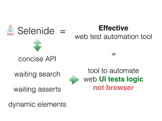 Selenide = Effective
web test automation tool
=
tool to automate
web UI tests logic
not browser
concise API
waiting search
waiting asserts
dynamic elements
 