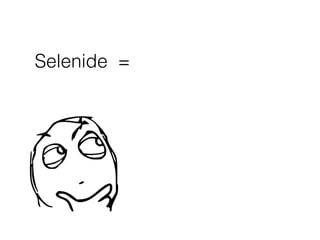 Selenide =
 