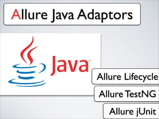 Allure Lifecycle
Allure TestNG
Allure jUnit
Allure Java Adaptors
 