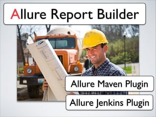 Allure Report Builder
Allure Maven Plugin
Allure Jenkins Plugin
 