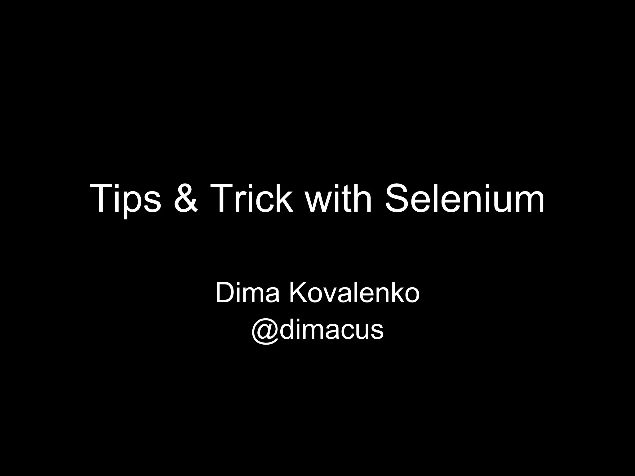 Tips & Trick with Selenium
Dima Kovalenko
@dimacus