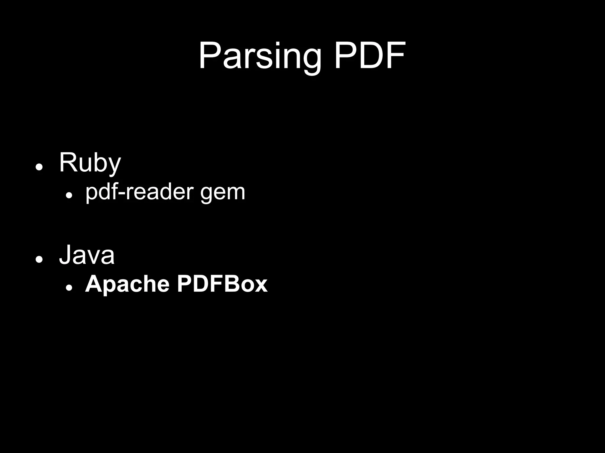 Parsing PDF
● Ruby
● pdf-reader gem
● Java
● Apache PDFBox