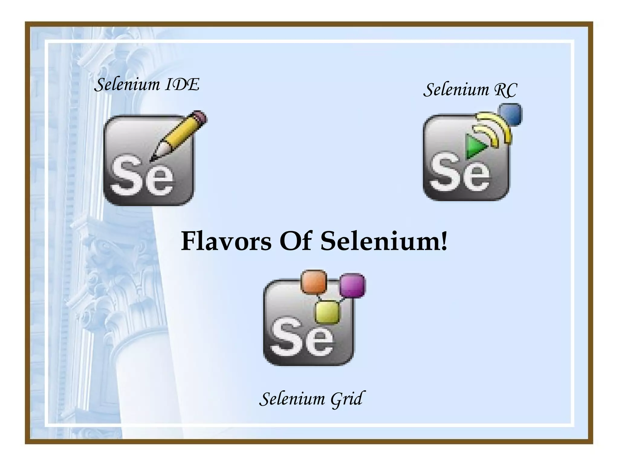 Selenium IDE                   Selenium RC




         Flavors Of Selenium!




               Selenium Grid
 