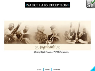 + SAUCE LABS RECEPTION 
+ 
LEARN SHARE NETWORK 
17 
Grand Ball Room - 7 PM Onwards 
 