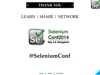 + + 
LEARN | SHARE | NETWORK 
@SeleniumConf 
LEARN SHARE NETWORK 
19 
THANK YOU 
