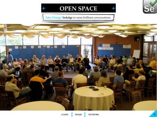 + + 
OPEN SPACE 
LEARN SHARE NETWORK 
9 
! 
Take Charge! Indulge in some brilliant conversations. ! 
 
