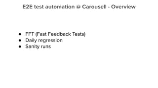 E2E test automation @ Carousell - Overview
● FFT (Fast Feedback Tests)
● Daily regression
● Sanity runs
 