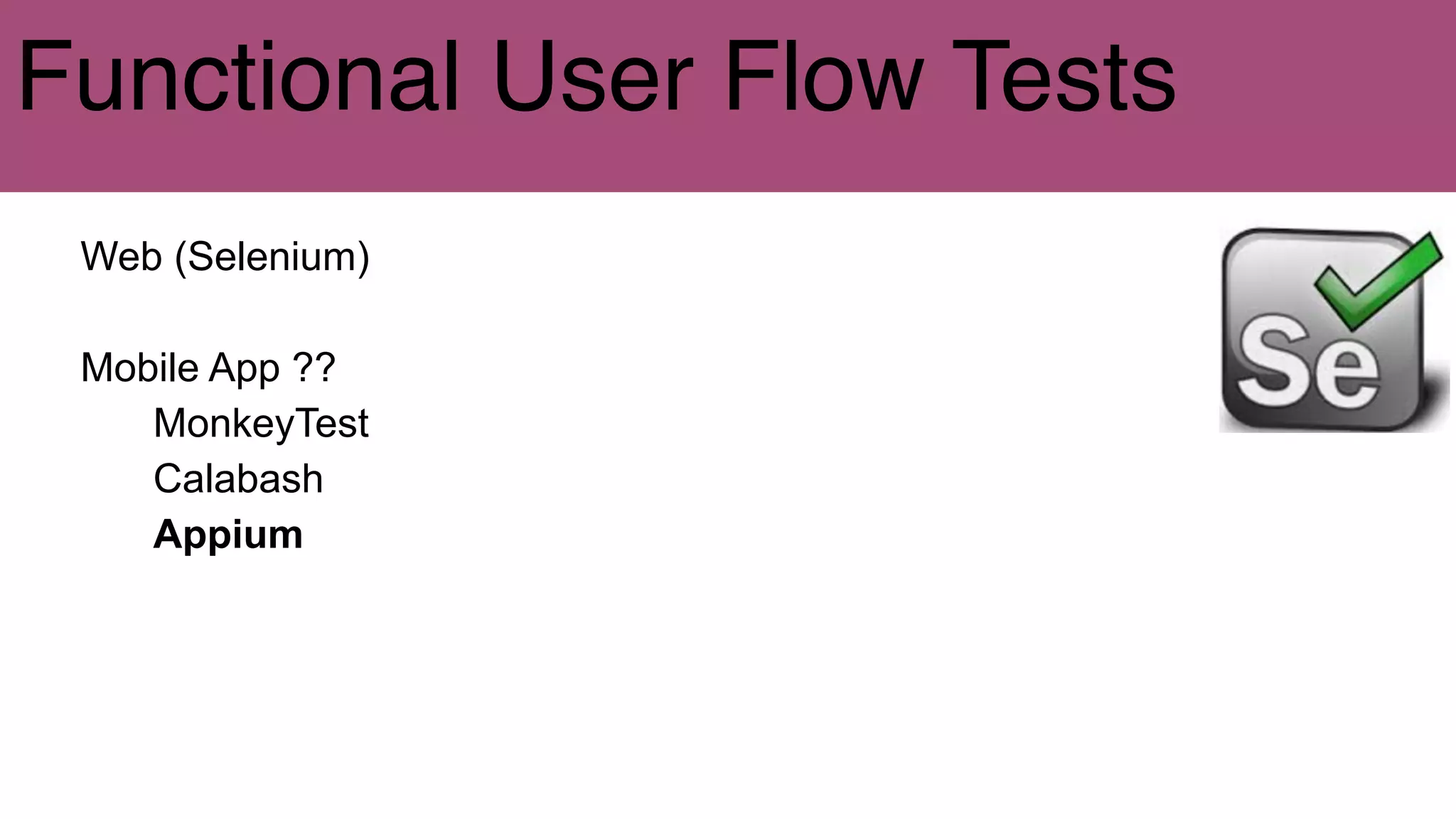 Functional User Flow Tests
Web (Selenium)
Mobile App ??
MonkeyTest
Calabash
Appium
 