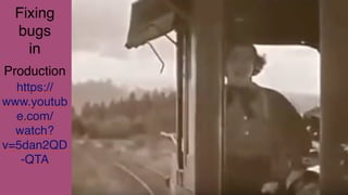 Fixing
bugs
in
Production
https://
www.youtub
e.com/
watch?
v=5dan2QD
-QTA
 