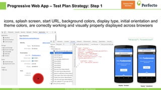 Progressive Web App – Test Plan Strategy: Step 1
icons, splash screen, start URL, background colors, display type, initial orientation and
theme colors, are correctly working and visually properly displayed across browsers
6/29/2018 22© 2015, Perfecto Mobile Ltd. All Rights Reserved.
 