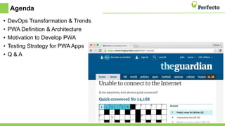 Agenda
• DevOps Transformation & Trends
• PWA Definition & Architecture
• Motivation to Develop PWA
• Testing Strategy for PWA Apps
• Q & A
 