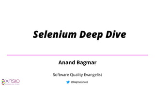 @BagmarAnand
Selenium Deep Dive
@BagmarAnand
Anand Bagmar
Software Quality Evangelist
 