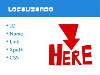 LOCALIZANDO

➔
    ID
➔
    Name
➔
    Link
➔
    Xpath
➔
    CSS
 
