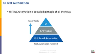 Japan Selenium User Community
日本Seleniumユーザーコミュニティ
UI Test Automation
• UI Test Automation is so called pinnacle of all th...