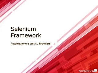 Selenium
Framework
Automazione e test su Browsers
 