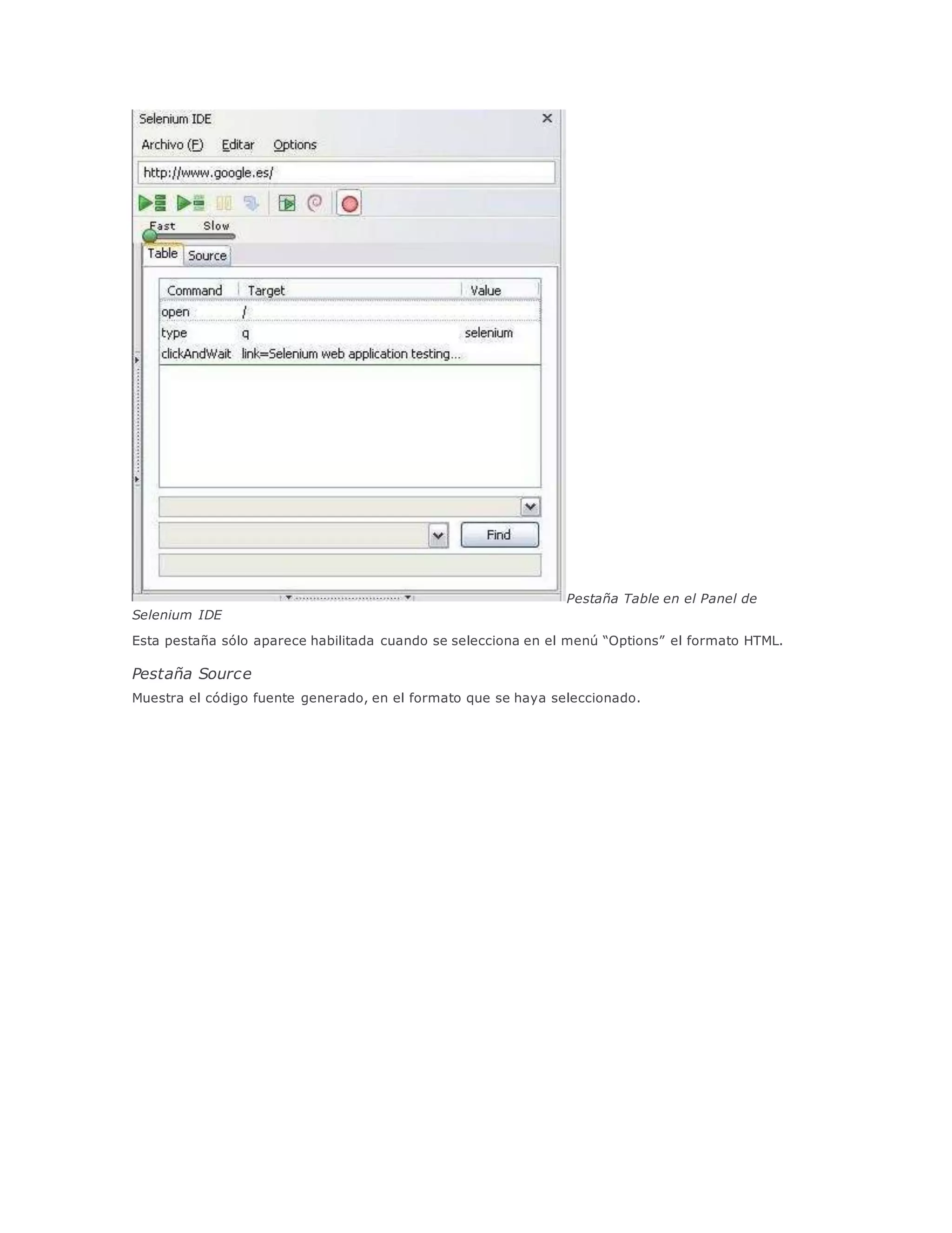 Pestaña Table en el Panel de
Selenium IDE
Esta pestaña sólo aparece habilitada cuando se selecciona en el menú “Options” el formato HTML.
Pestaña Source
Muestra el código fuente generado, en el formato que se haya seleccionado.
 