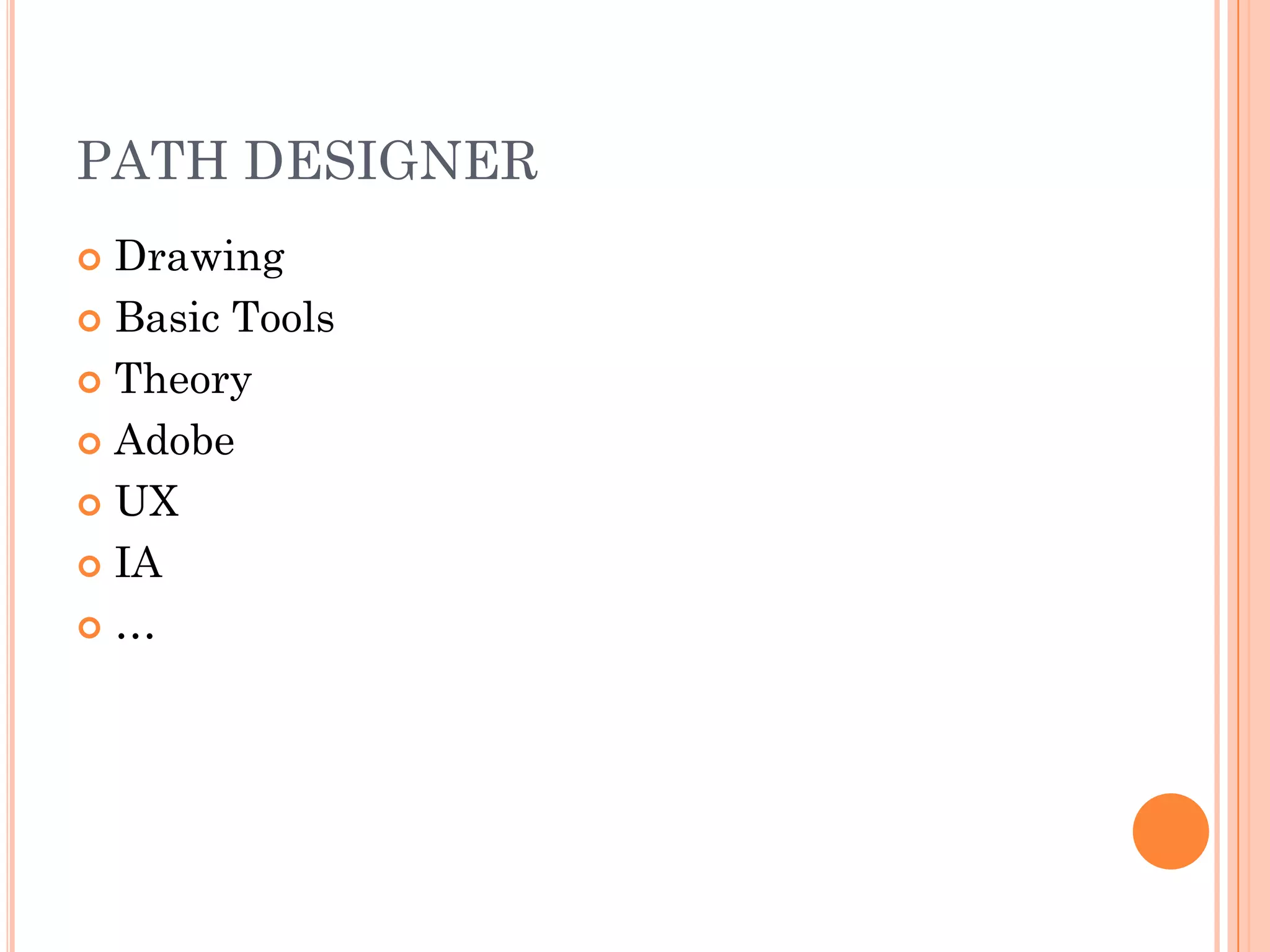 PATH DESIGNER
 Drawing
 Basic Tools

 Theory

 Adobe

 UX

 IA

…
 
