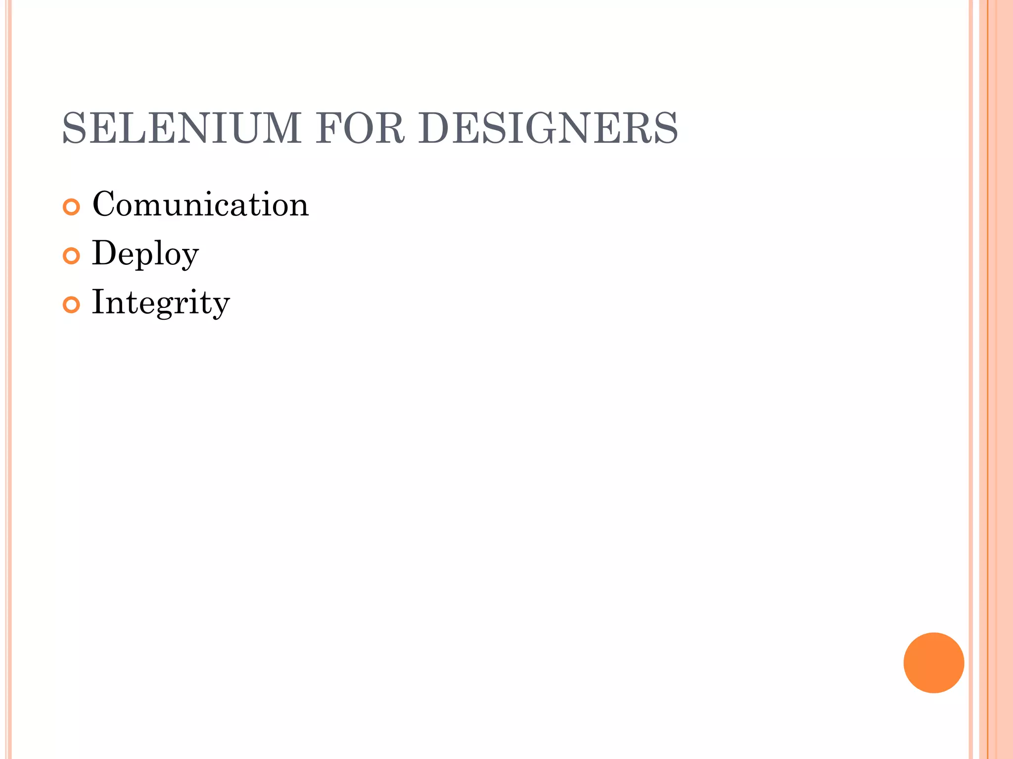 SELENIUM FOR DESIGNERS
 Comunication
 Deploy

 Integrity
 