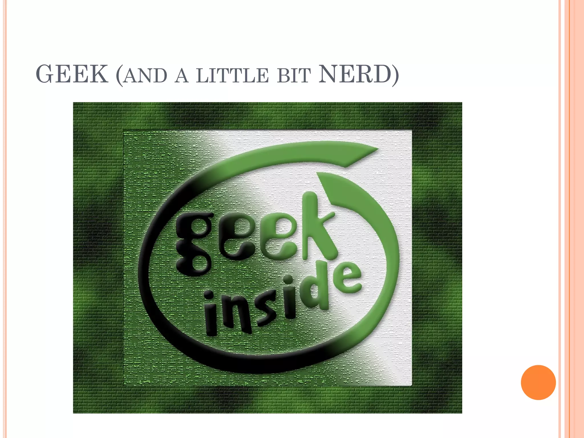 GEEK (AND A LITTLE BIT NERD)
 