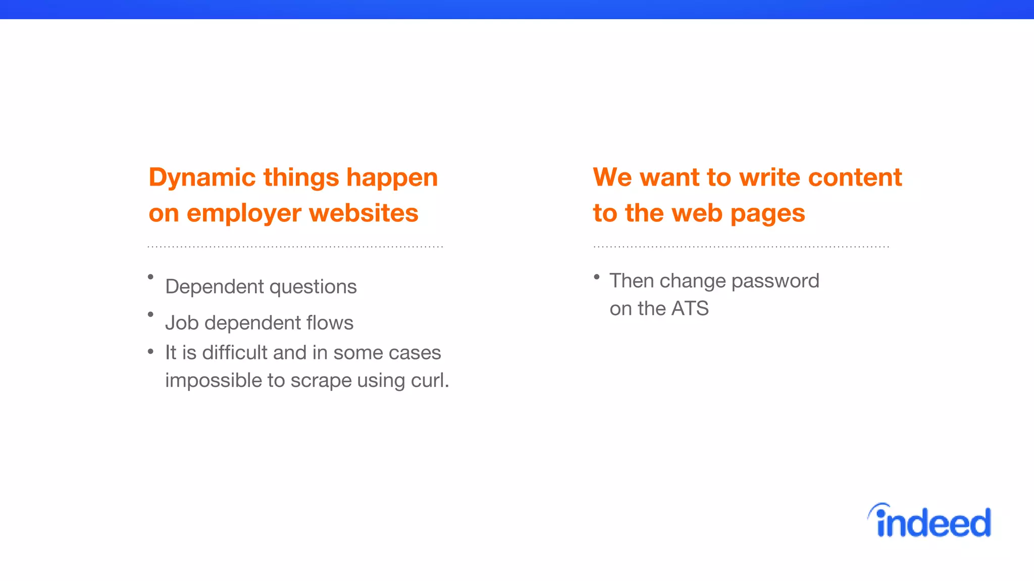 Dynamic things happen
on employer websites
Dependent questions
Job dependent flows
It is difficult and in some cases
impossible to scrape using curl.
We want to write content
to the web pages
Then change password
on the ATS
 