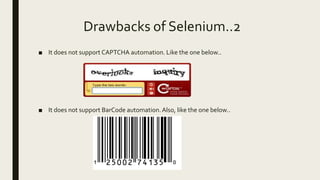 Drawbacks of Selenium..2
■ It does not support CAPTCHA automation. Like the one below..
■ It does not support BarCode automation.Also, like the one below..
 