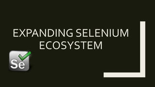 EXPANDING SELENIUM
ECOSYSTEM
 