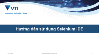 Innovation Technology Value
Hướng dẫn sử dụng Selenium IDE
3/17/2020 1thien.duongdinh@vti.com.vn
 