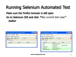 Running Selenium Automated Test
Make sure the Firefox browser is still open
Go to Selenium IDE and click “Play current test case”

button

www.mindqonline.com

28

 