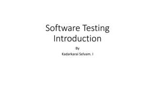 Software Testing
Introduction
By
Kadarkarai Selvam. I