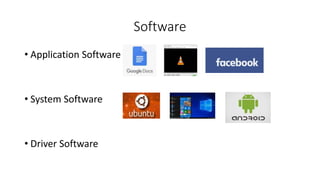 Software
• Application Software
• System Software
• Driver Software