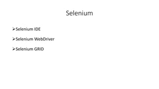 Selenium
Selenium IDE
Selenium WebDriver
Selenium GRID