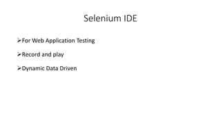 Selenium IDE
For Web Application Testing
Record and play
Dynamic Data Driven