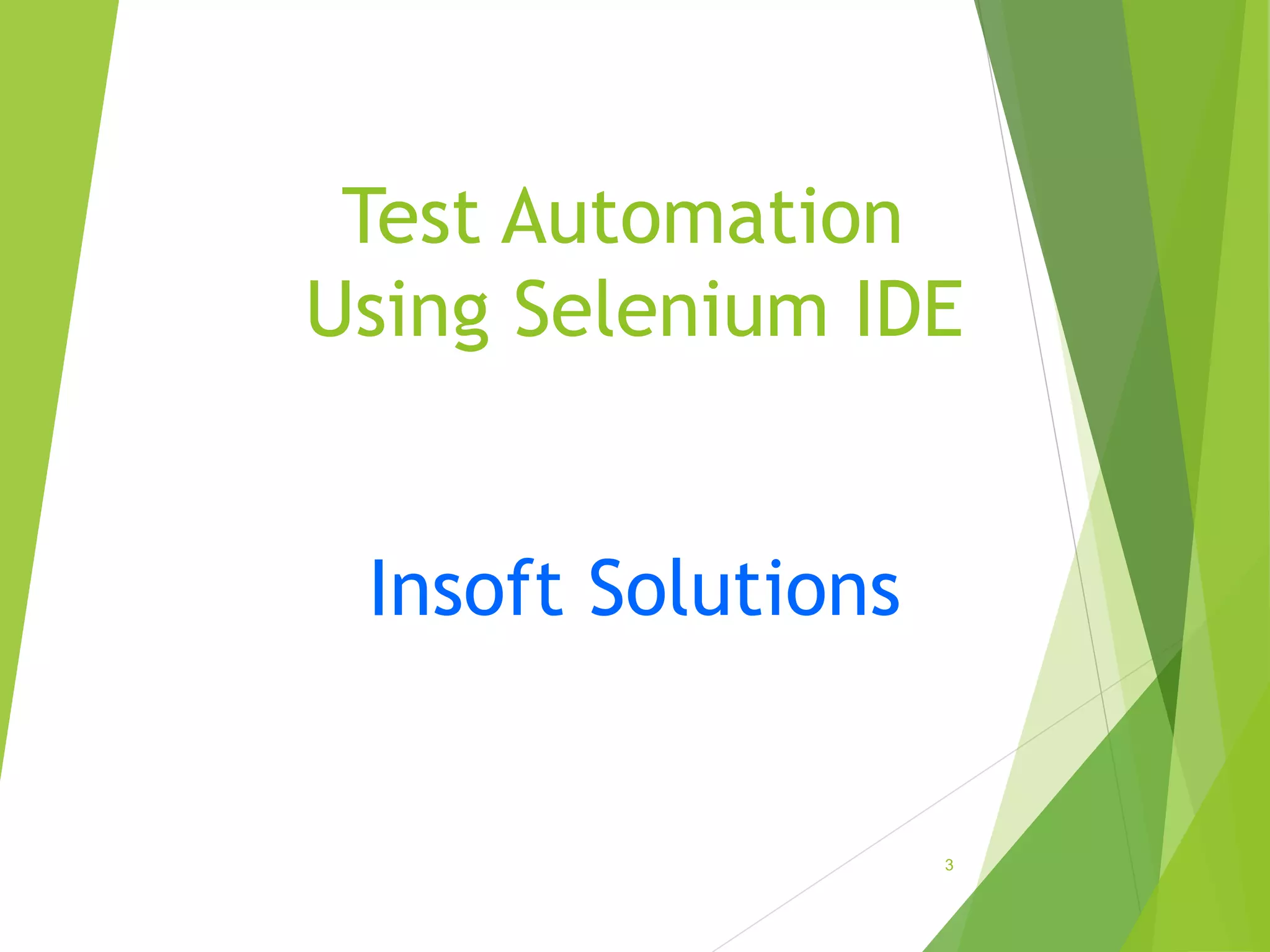 Test Automation
Using Selenium IDE
Insoft Solutions
3