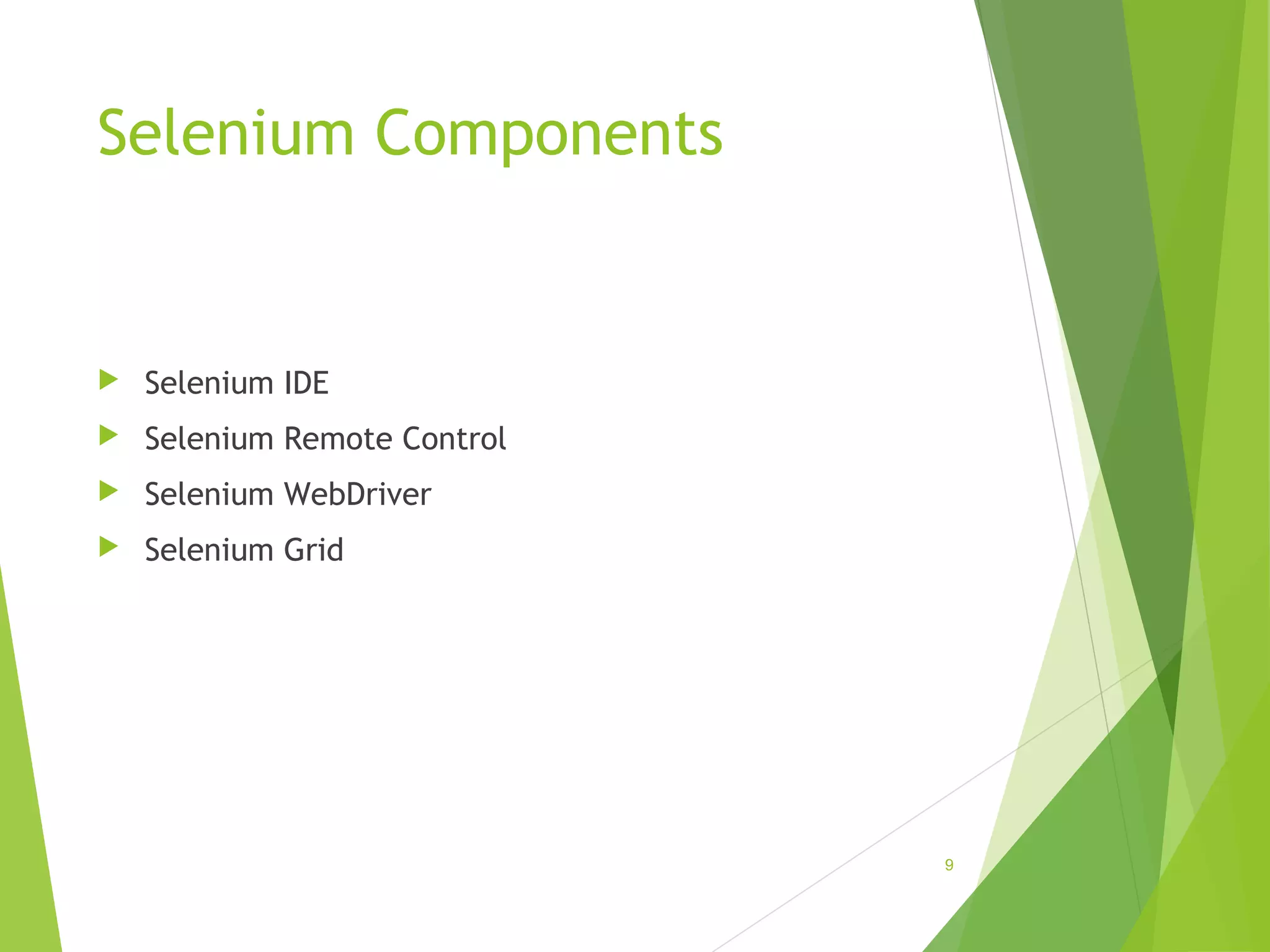 Selenium Components
Selenium IDE
Selenium Remote Control
Selenium WebDriver
Selenium Grid
9