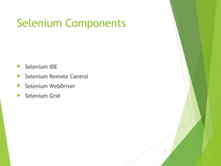 Selenium Components
 Selenium IDE
 Selenium Remote Control
 Selenium WebDriver
 Selenium Grid
9
 