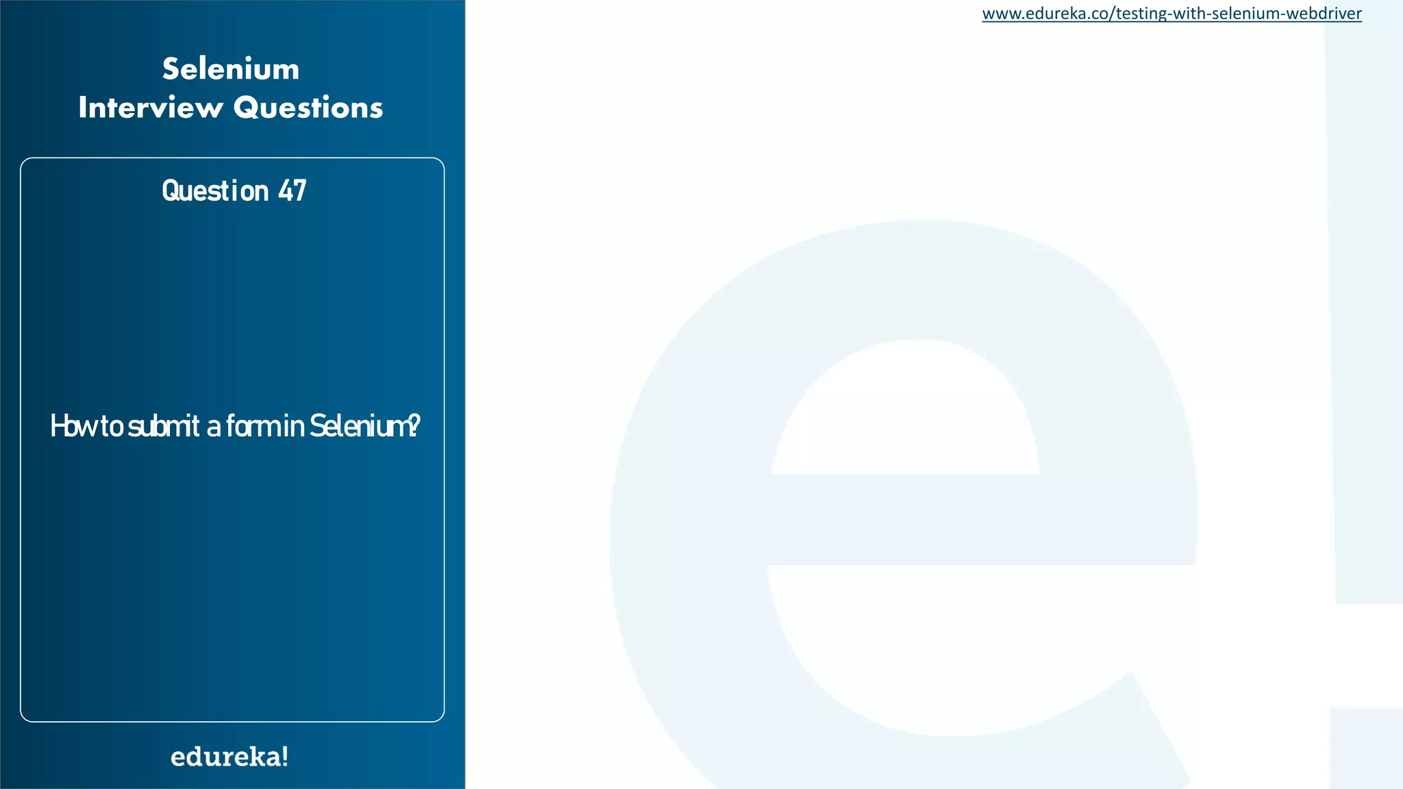 www.edureka.co/testing-with-selenium-webdriver How to submit a form in Selenium? Question 47 Selenium Interview Questions 