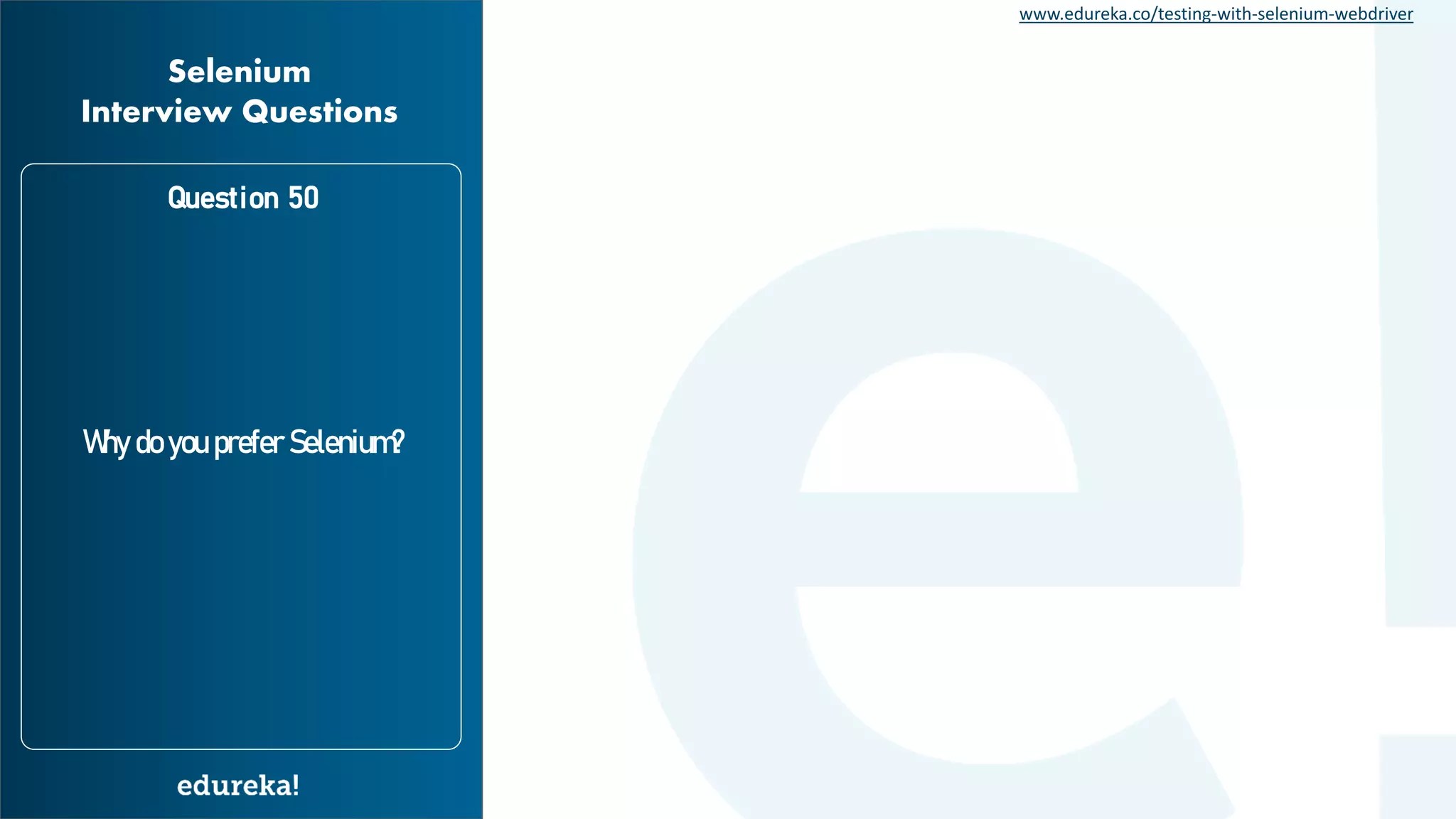 www.edureka.co/testing-with-selenium-webdriver Why do you prefer Selenium? Question 50 Selenium Interview Questions 