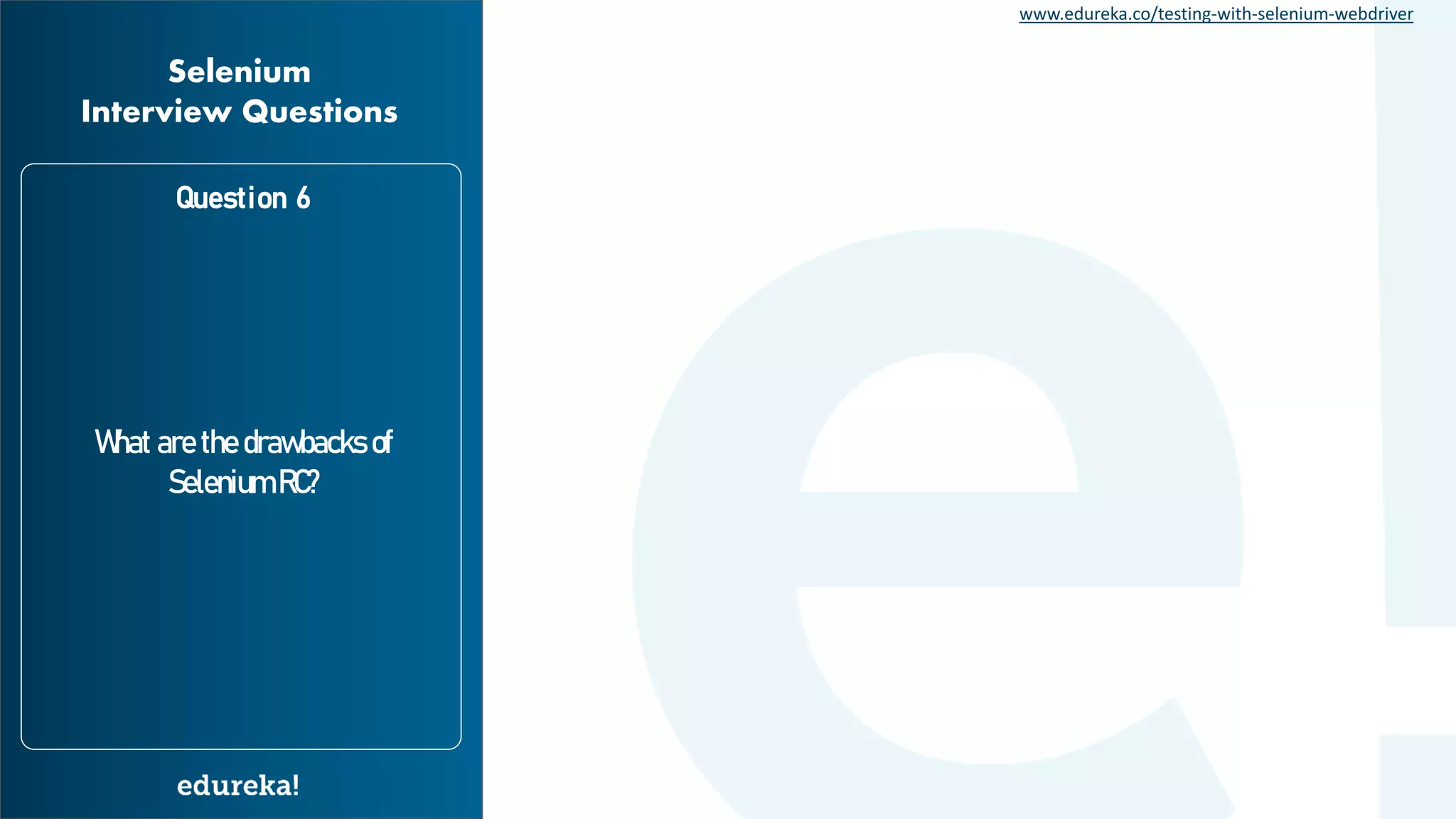 www.edureka.co/testing-with-selenium-webdriver What are the drawbacks of Selenium RC? Question 6 Selenium Interview Questions 