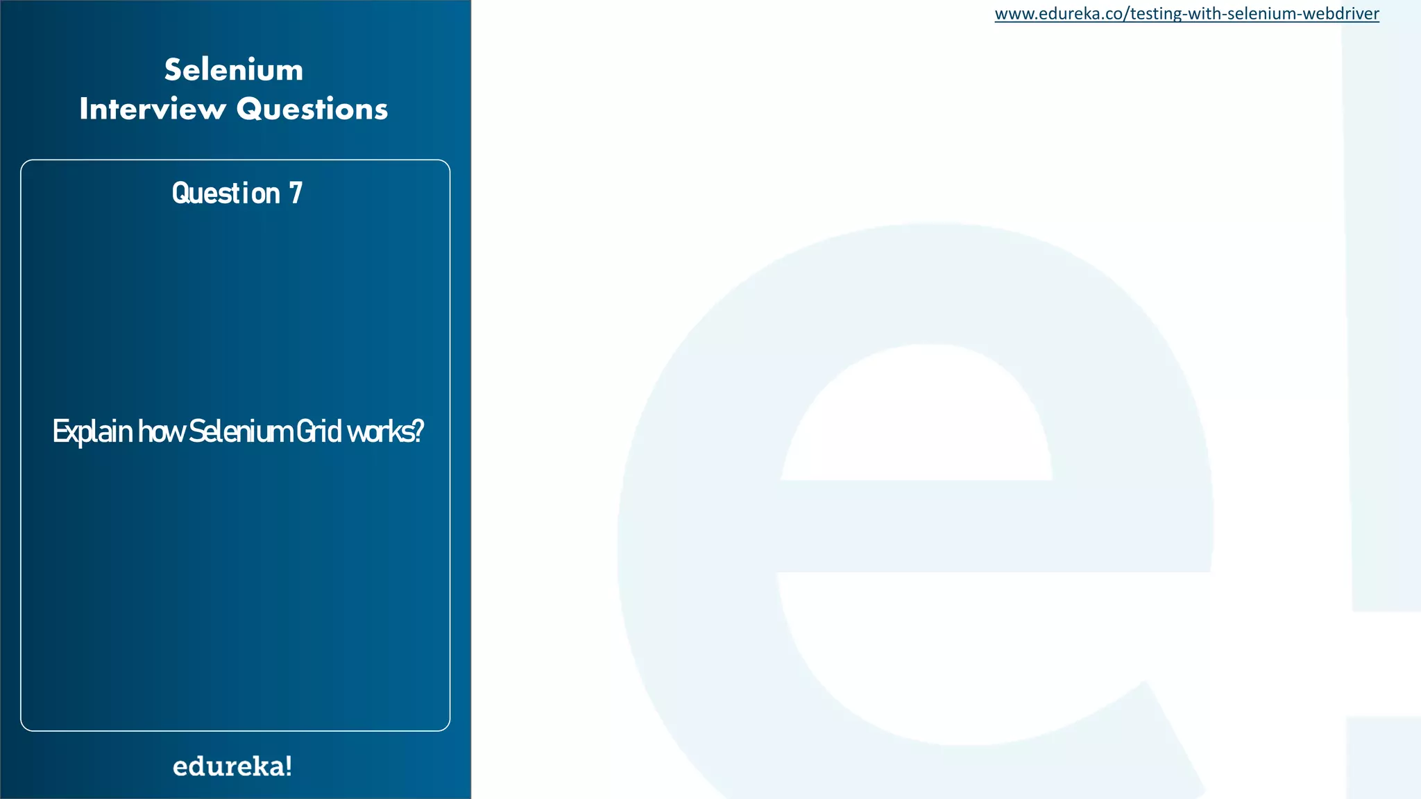 www.edureka.co/testing-with-selenium-webdriver Explain how Selenium Grid works? Question 7 Selenium Interview Questions 