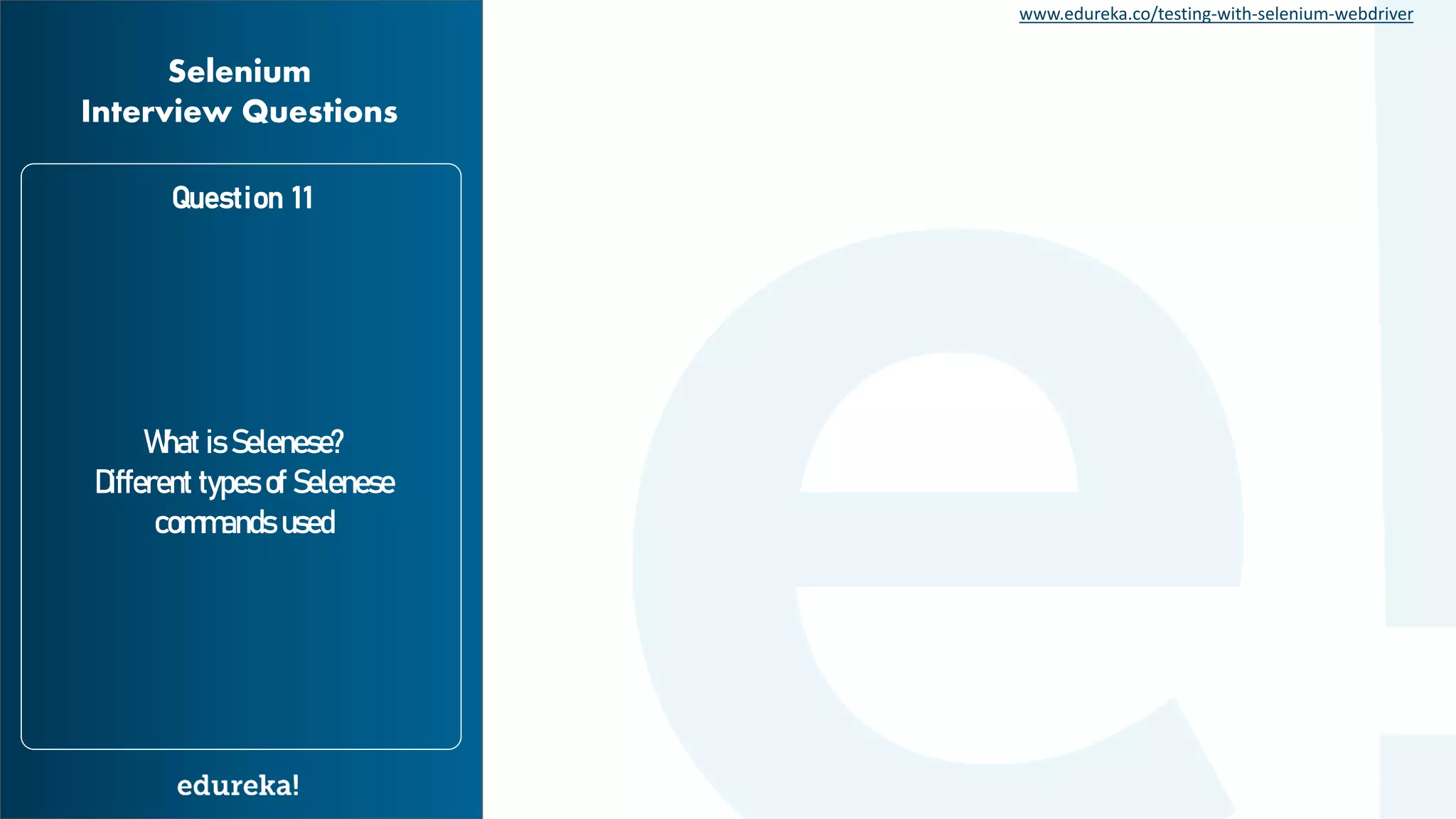 www.edureka.co/testing-with-selenium-webdriver What is Selenese? Different types of Selenese commands used Question 11 Selenium Interview Questions 