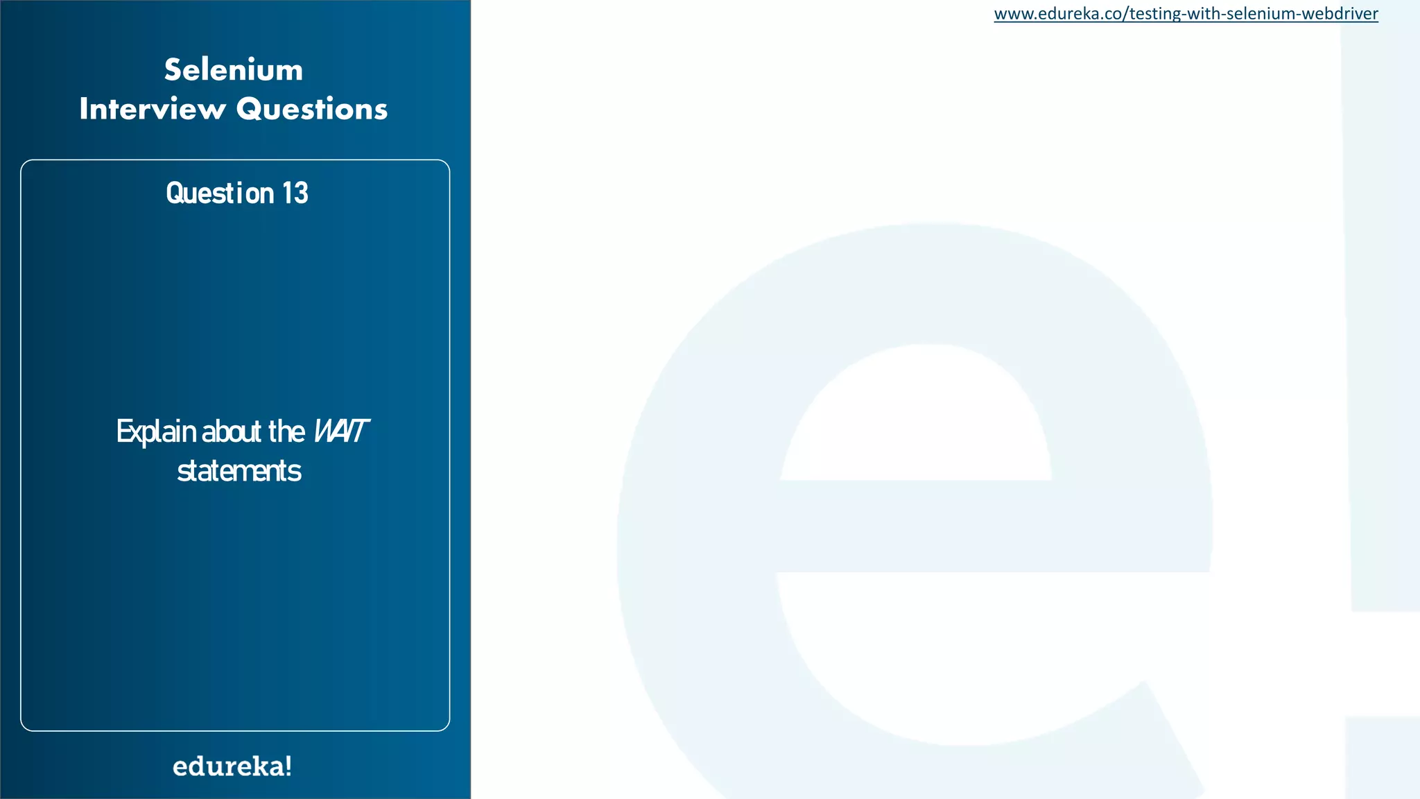 www.edureka.co/testing-with-selenium-webdriver Explain about the WAIT statements Question 13 Selenium Interview Questions 