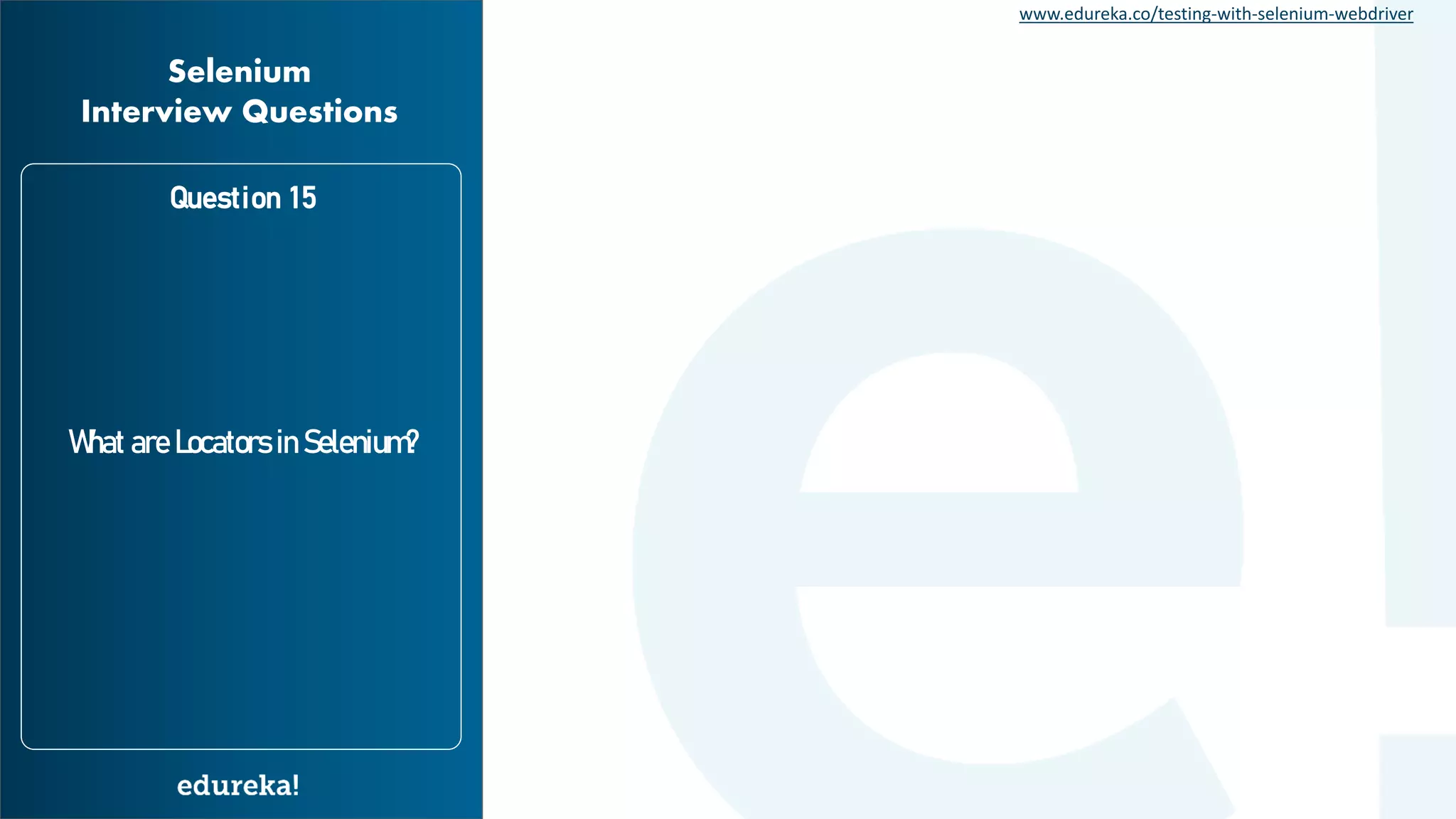 www.edureka.co/testing-with-selenium-webdriver What are Locators in Selenium? Question 15 Selenium Interview Questions 