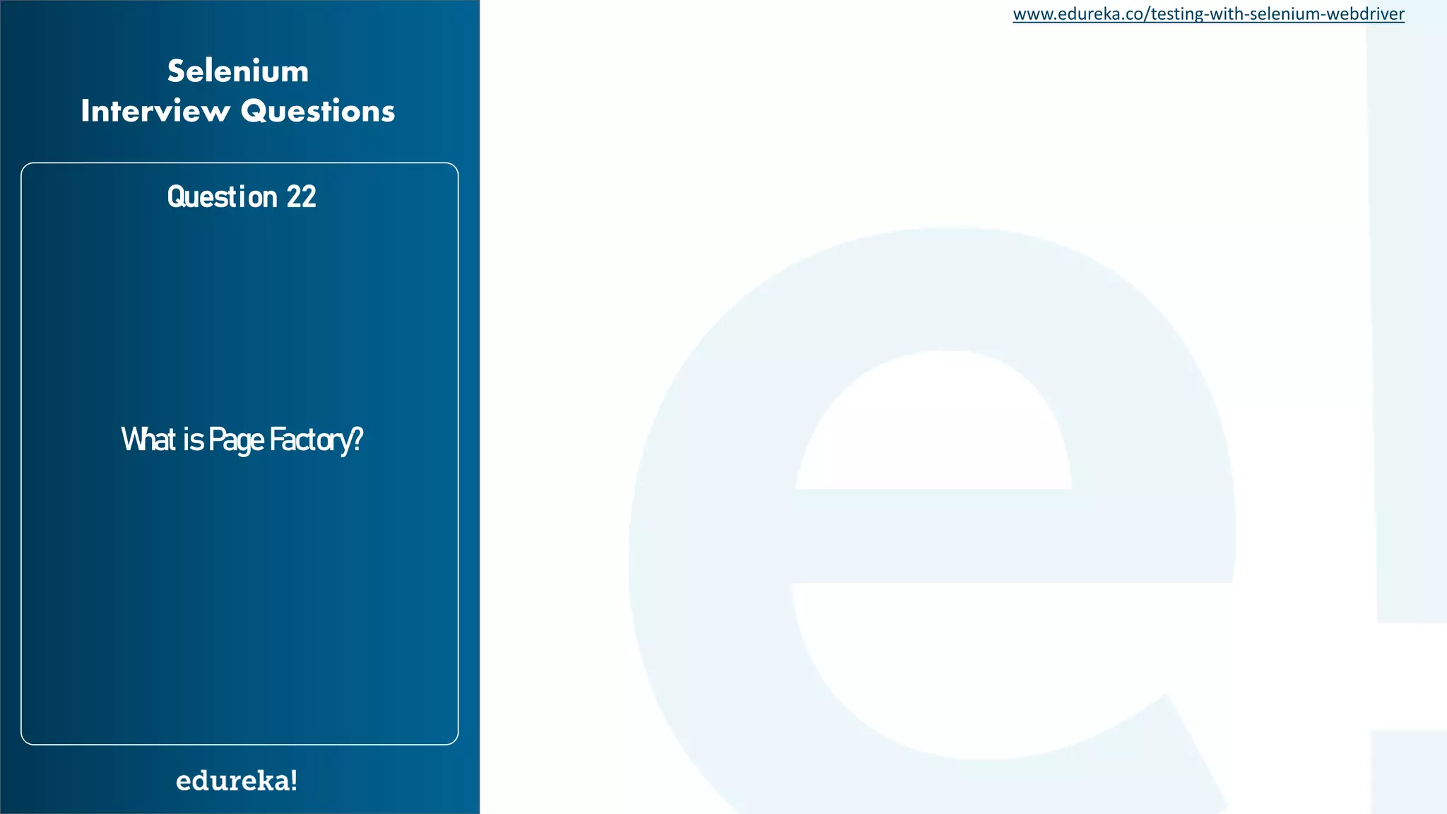 www.edureka.co/testing-with-selenium-webdriver What is Page Factory? Question 22 Selenium Interview Questions 
